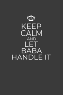 Keep Calm And Let Baba Handle It: 6 x 9 Notebook for a Beloved Grandparent