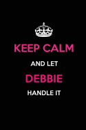 Keep Calm and Let Debbie Handle It: Blank Lined 6x9 Name Journal/Notebooks as Birthday, Anniversary, Christmas, Thanksgiving or Any Occasion Gifts for Girls and Women