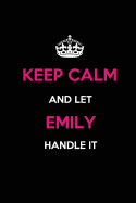Keep Calm and Let Emily Handle It: Blank Lined Journal /Notebooks/Diaries 6x9 110 Pages as Gifts for Girls, Women, Mothers, Aunts, Daughters, Sisters, Grandmas, Granddaughters, Wives, Girlfriends, Teens, Teachers, Students, Trainers, Heads, Leaders...