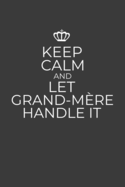 Keep Calm And Let Grand-Mere Handle It: 6 x 9 Notebook for a Beloved French Grandma