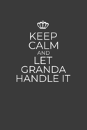 Keep Calm And Let Granda Handle It: 6 x 9 Notebook for a Beloved Grandparent