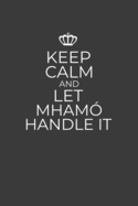 Keep Calm And Let Mhamo Handle It: 6 x 9 Notebook for a Beloved Grandparent
