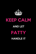 Keep Calm and Let Patty Handle It: Blank Lined 6x9 Name Journal/Notebooks as Birthday, Anniversary, Christmas, Thanksgiving or Any Occasion Gifts for Girls and Women