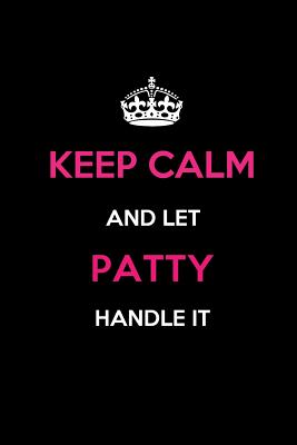 Keep Calm and Let Patty Handle It: Blank Lined 6x9 Name Journal/Notebooks as Birthday, Anniversary, Christmas, Thanksgiving or Any Occasion Gifts for Girls and Women - Publications, Real Joy