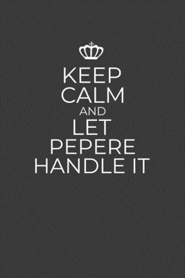 Keep Calm And Let Pepere Handle It: 6 x 9 Notebook for a Beloved Grandparent - Printing, Gifts of Four