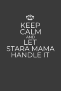 Keep Calm And Let Stara Mama Handle It: 6 x 9 Notebook for a Beloved Slovenian Grandmother