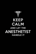 Keep Calm and Let the Anesthetist Handle It: Anesthetist/Anaesthetist/ Anesthesiology Blank Lined Journal Notebook and Gifts for Medical Profession Doctors Surgeons Graduation Students Lecturers Colleagues Alumni Nurses Friends and Family