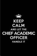 Keep Calm and Let the Chief Academic Officer Handle It: Blank Lined 6x9 Chief Academic Officer Quote Journal/Notebooks as Gift for Birthday, Holidays, Anniversary, Thanks Giving, Christmas, Graduation for Your Spouse, Lover, Partner, Friend or Coworker