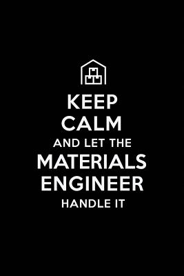 Keep Calm and Let the Materials Engineer Handle It: Materials Engineering Journal Notebook and Gifts for College Graduation Students Lecturers Colleagues Friends and Family - Publications, Real Joy