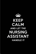 Keep Calm and Let the Nursing Assistant Handle It: Blank Lined 6x9 Nursing Assistant Quote Journal/Notebooks as Gift for Birthday, Holidays, Anniversary, Thanks Giving, Christmas, Graduation for Your Spouse, Lover, Partner, Friend or Coworker