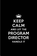 Keep Calm and Let the Program Director Handle It: Blank Lined 6x9 Program Director Quote Journal/Notebooks as Gift for Birthday, Holidays, Anniversary, Thanks Giving, Christmas, Graduation for Your Spouse, Lover, Partner, Friend or Coworker