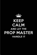 Keep Calm and Let the Prop Master Handle It: Blank Lined 6x9 Prop Master Quote Journal/Notebooks as Gift for Birthday, Holidays, Anniversary, Thanks Giving, Christmas, Graduation for Your Spouse, Lover, Partner, Friend or Coworker