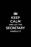 Keep Calm and Let the Secretary Handle It: Blank Lined 6x9 Secretary Quote Journal/Notebooks as Gift for Birthday, Valentine's Day, Anniversary, Thanks Giving, Christmas, Graduation for Your Spouse, Lover, Partner, Friend or Coworker.