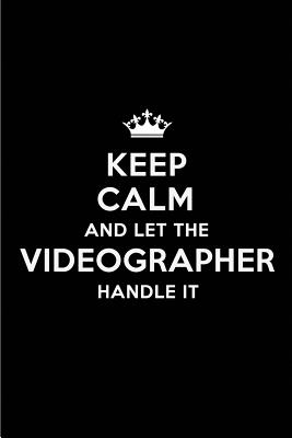 Keep Calm and Let the Videographer Handle It: Blank Lined 6x9 Videographer Quote Journal/Notebooks as Gift for Birthday, Holidays, Anniversary, Thanks Giving, Christmas, Graduation for Your Spouse, Lover, Partner, Friend or Coworker - Publications, Real Joy