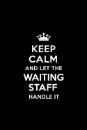 Keep Calm and Let the Waiting Staff Handle It: Blank Lined 6x9 Waiting Staff Quote Journal/Notebooks as Gift for Birthday, Valentine's Day, Anniversary, Thanks Giving, Christmas, Graduation for Your Spouse, Lover, Partner, Friend or Coworker.