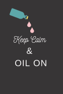 Keep Calm And Oil On: Essential Oil Recipe Book To Write Oil Blends In