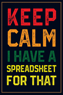 Keep Calm I Have a Spreadsheet for That.: Lined Notebook for Coworker Gag Gift, Funny Office Journal - 6x9 Ruled 110 Pages