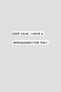Keep Calm I Have A Spreadsheet For That Notebook: Lined Notebook / Journal Gift, 120 Pages, 6x9, Soft Cover, Matte Finish