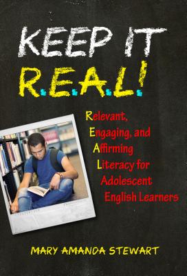 Keep It R.E.A.L.!: Relevant, Engaging, and Affirming Literacy for Adolescent English Learners - Stewart, Mary Amanda