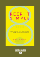 Keep It Simple: Eight Truths That Transform Life, Business and Relationships