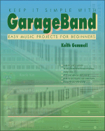 Keep It Simple with Garageband: Easy Music Projects for Beginners