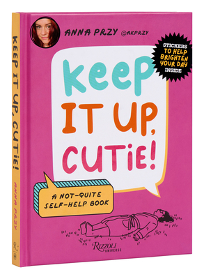 Keep It Up, Cutie!: A Not-Quite Self-Help Book - Przy, Anna