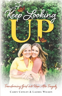 Keep Looking Up: Transforming Grief into Hope After Tragedy - Wilson, Laurel, and Conley, Carey