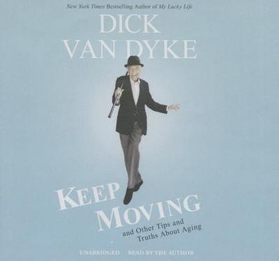 Keep Moving: And Other Tips and Truths about Aging - Van Dyke, Dick (Read by), and Gold, Todd (Contributions by)