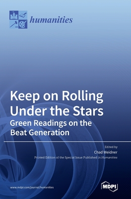 Keep on Rolling Under the Stars: Green Readings on the Beat Generation - Weidner, Chad (Guest editor)