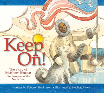 Keep On!: The Story of Matthew Henson, Co-Discoverer of the North Pole - Hopkinson, Deborah