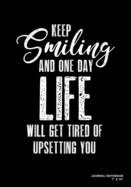 Keep Smiling And One Day Life Will Get Tired Of Upsetting You: Journal, Notebook, Or Diary - 120 Blank Lined Pages - 7" X 10" - Matte Finished Soft Cover