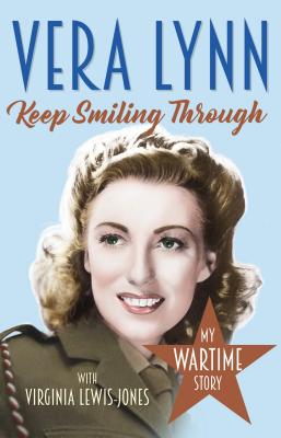 Keep Smiling Through: My Wartime Story - Lynn, Dame Vera, and Lewis-Jones, Virginia