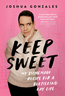 Keep Sweet: My Homemade Recipe for a Fulfilling Gay Life