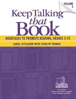 Keep Talking that Book! Booktalks to Promote Reading, Grades 2-12, Volume 3 - Thomas, Cathlyn, and Littlejohn, Carol