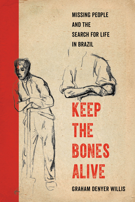 Keep the Bones Alive: Missing People and the Search for Life in Brazil - Willis, Graham Denyer