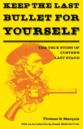 Keep the Last Bullet for Yourself: The True Story of Custer's Last Stand