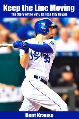 Keep the Line Moving: The Story of the 2015 Kansas City Royals - Krause, Kent