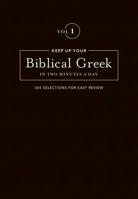 Keep Up Your Biblical Greek in Two Minutes a Day, Volume 1: 365 Selections for Easy Review - Kline, Jonathan G