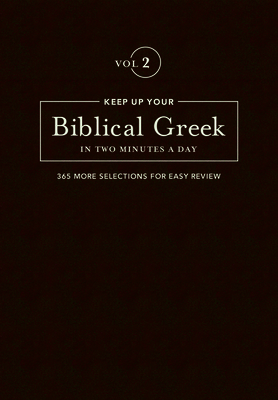 Keep Up Your Biblical Greek in Two Minutes a Day, Volume 2: 365 Selections for Advanced Review - Kline, Jonathan G