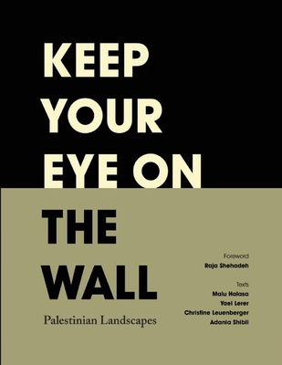 Keep Your Eye on the Wall: Palestinian Landscapes - Snaije, Olivia (Editor), and Albert, Mitchell (Editor)