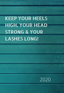 Keep Your Heels High, Your Head Strong & Your Lashes Long!: 2020 Diary, plan your life and reach your goals ladies