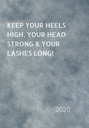 Keep Your Heels High, Your Head Strong & Your Lashes Long!: 2020 Diary, plan your life and reach your goals ladies