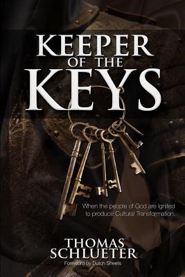 Keeper of the Keys: When the People of God Are Ignited to Produce Cultural Transformation - Schlueter, Dr Thomas R, and Sheets, Dutch (Foreword by)