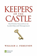 Keepers of the Castle: Real Estate Executives on Leadership and Management - Ferguson, William J