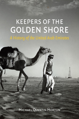 Keepers of the Golden Shore: A History of the United Arab Emirates - Morton, Michael Quentin