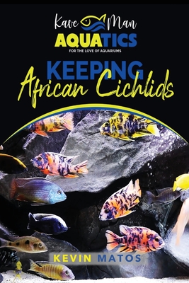 Keeping African Cichlids: Complete beginners guide on keeping an African Cichlid Aquarium - Matos, Kevin