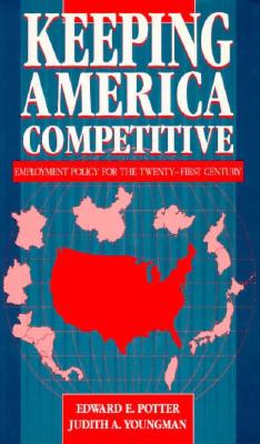 Keeping America Competitive: Employment Policy for the Twenty-First Century - Potter, Edward E, and Youngman, Judith A