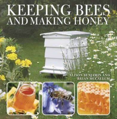 Keeping Bees and Making Honey - Benjamin, Alison, and McCallum, Brian