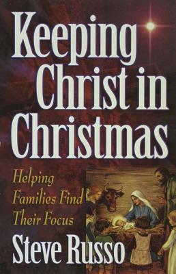 Keeping Christ in Christmas: Helping Families Find Their Focus - Russo, Steve