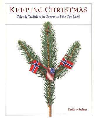 Keeping Christmas: Yuletide Traditions in Norway and the New Land - Stokker, Kathleen